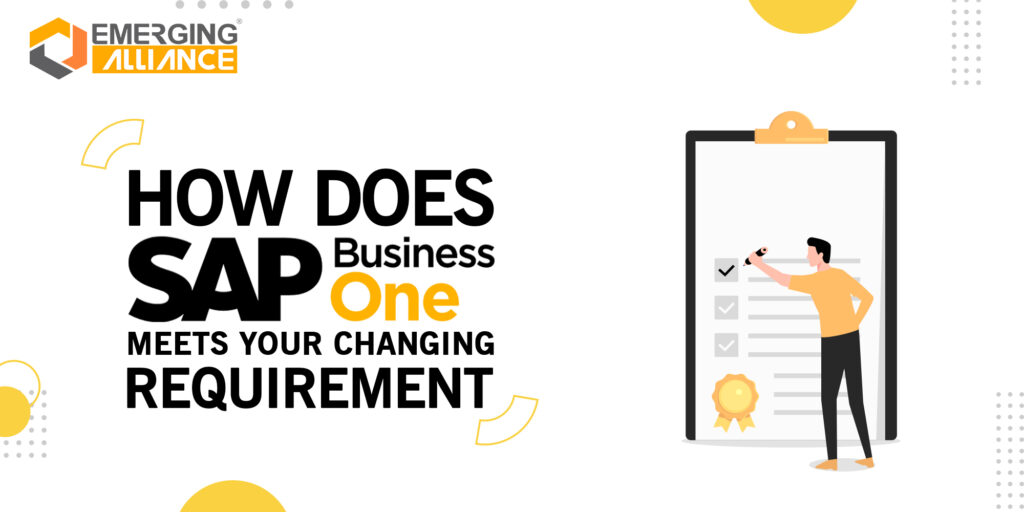 SAP B1 MEETS YOUR CHANGING REQUIREMENTS