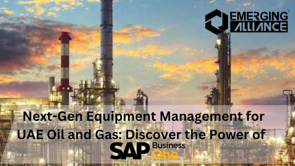 Next-Gen Equipment Management for UAE Oil and Gas: Discover the Power of SAP Business One(SAP B1)