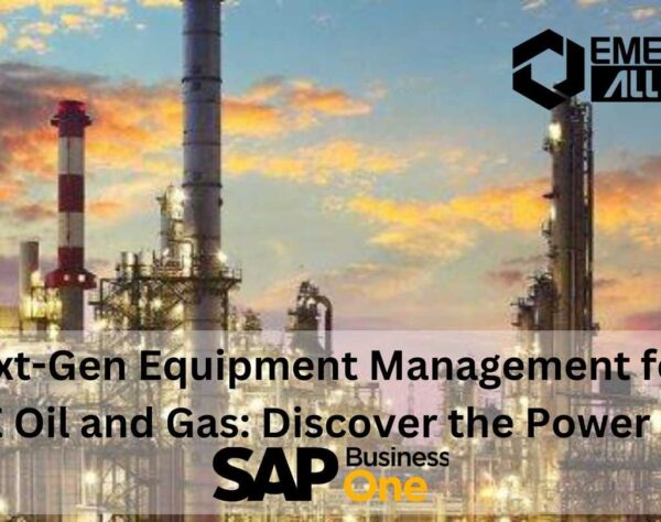 Next-Gen Equipment Management for UAE Oil and Gas: Discover the Power of SAP Business One(SAP B1)