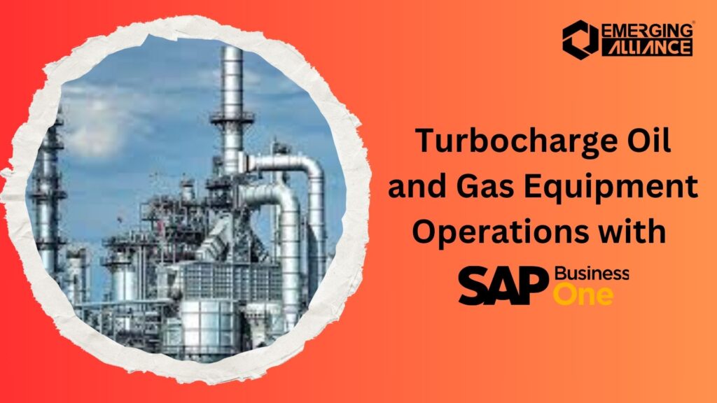 Turbocharge Oil and Gas Equipment Operations with SAP B1