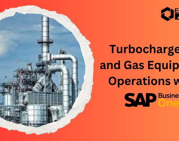 Turbocharge Oil and Gas Equipment Operations with SAP B1