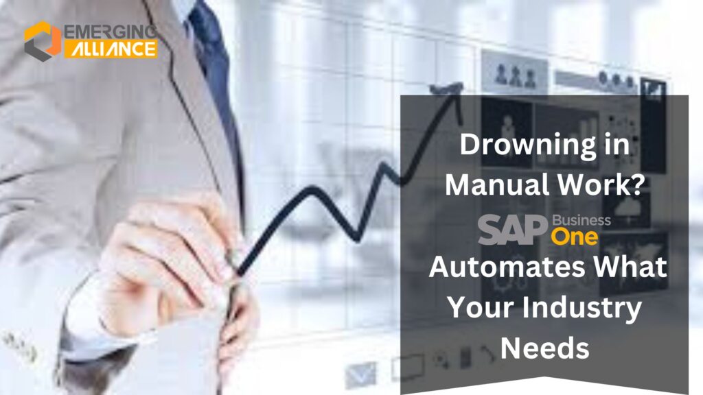 Drowning in Manual Work? SAP B1 Automates What Your Industry Needs