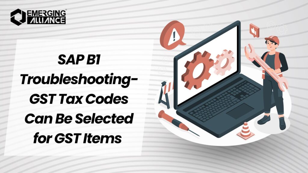 SAP B1 Troubleshooting - GST Tax Codes Can Be Selected for GST Items