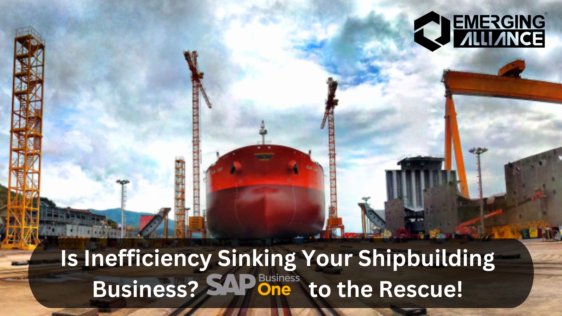 Is Inefficiency Sinking Your Shipbuilding Business? SAP B1 to the Rescue!