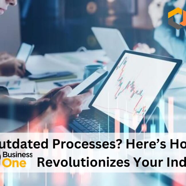 Outdated Processes? Here’s How SAP B1 Revolutionizes Your Industry