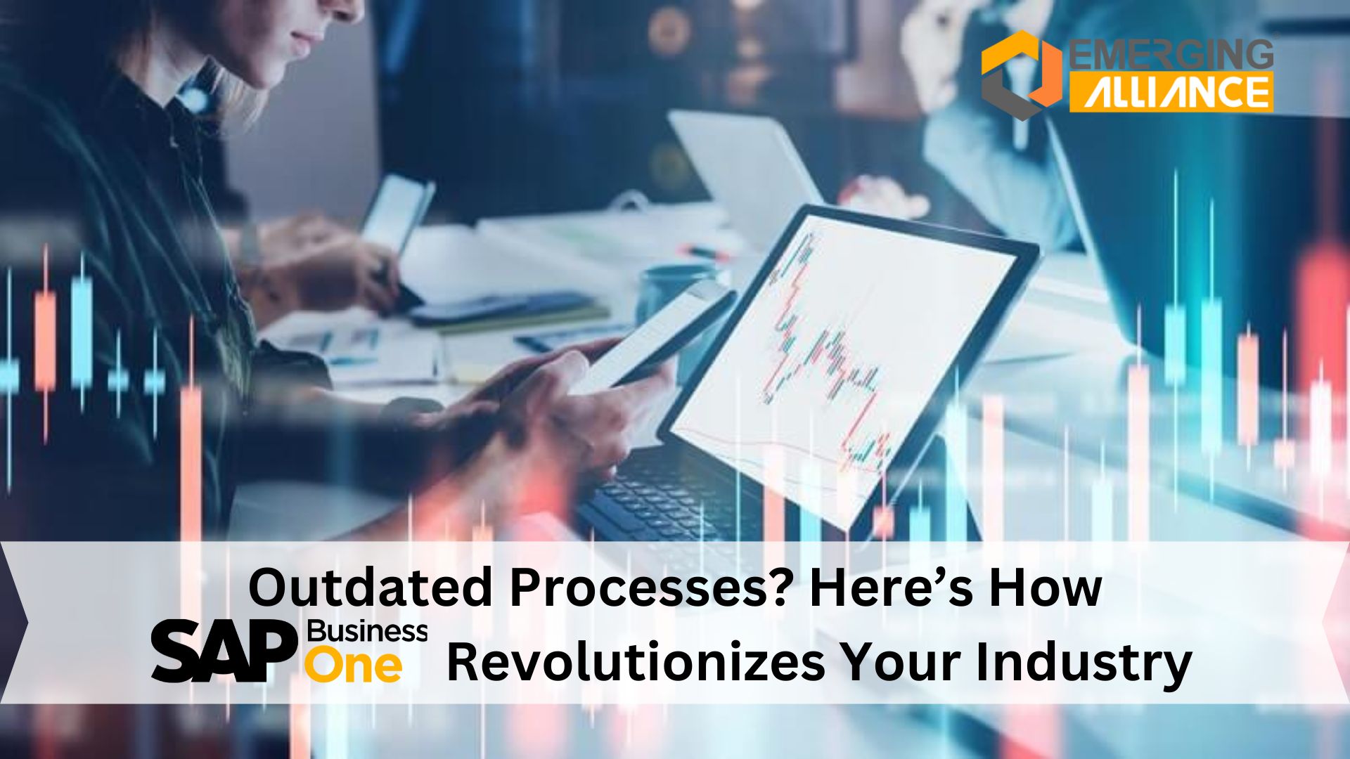 Outdated Processes? Here’s How SAP B1 Revolutionizes Your Industry