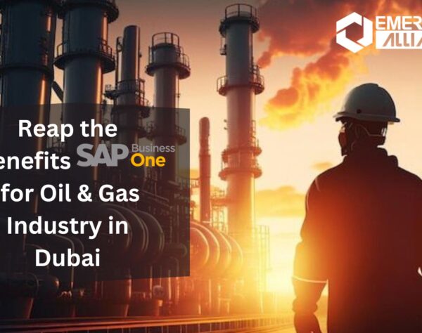 Reap the Benefits of SAP B1 for Oil & Gas Industry in Dubai