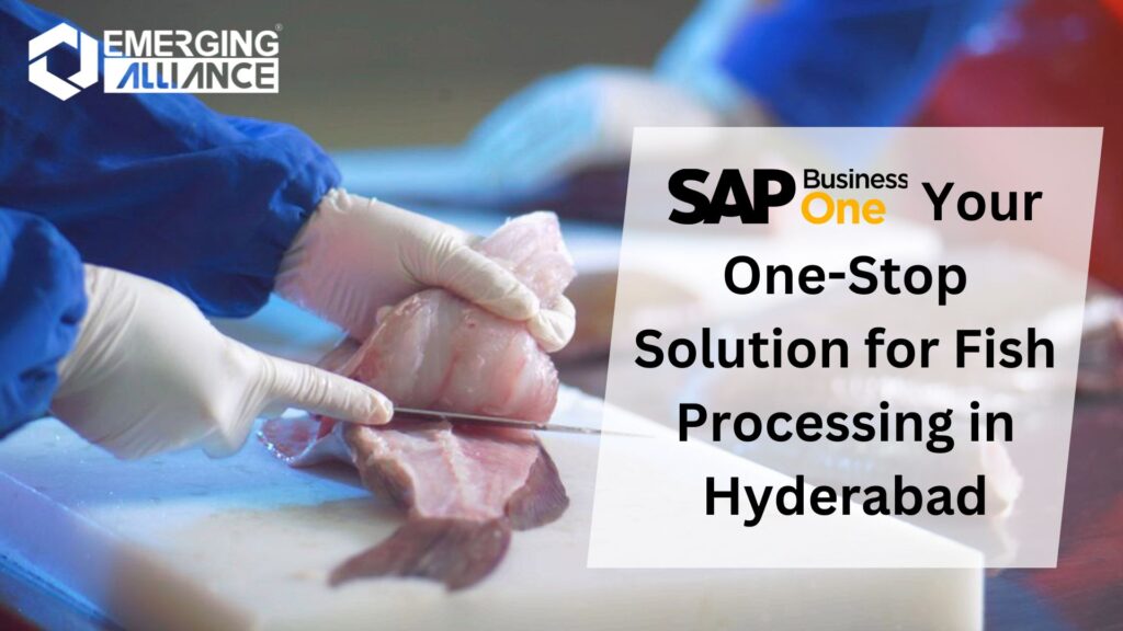 SAP B1: Your One-Stop Solution for Fish Processing in Hyderabad