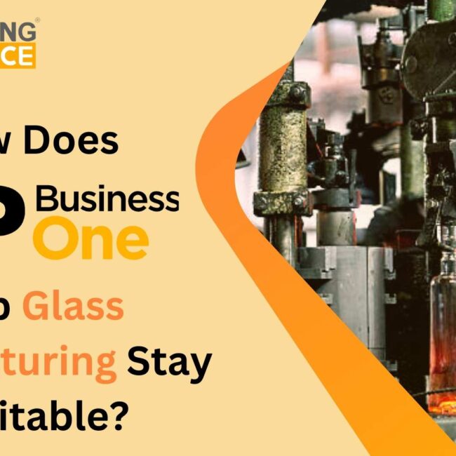 How Does SAP B1 Help Glass Manufacturing Stay Profitable