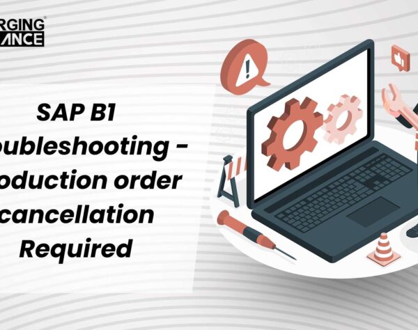 SAP B1 Troubleshooting - Production order cancellation Required