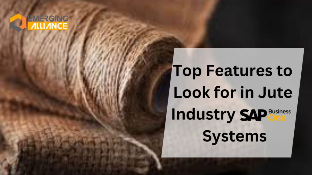 Top Features to Look for in Jute Industry SAP B1 Systems