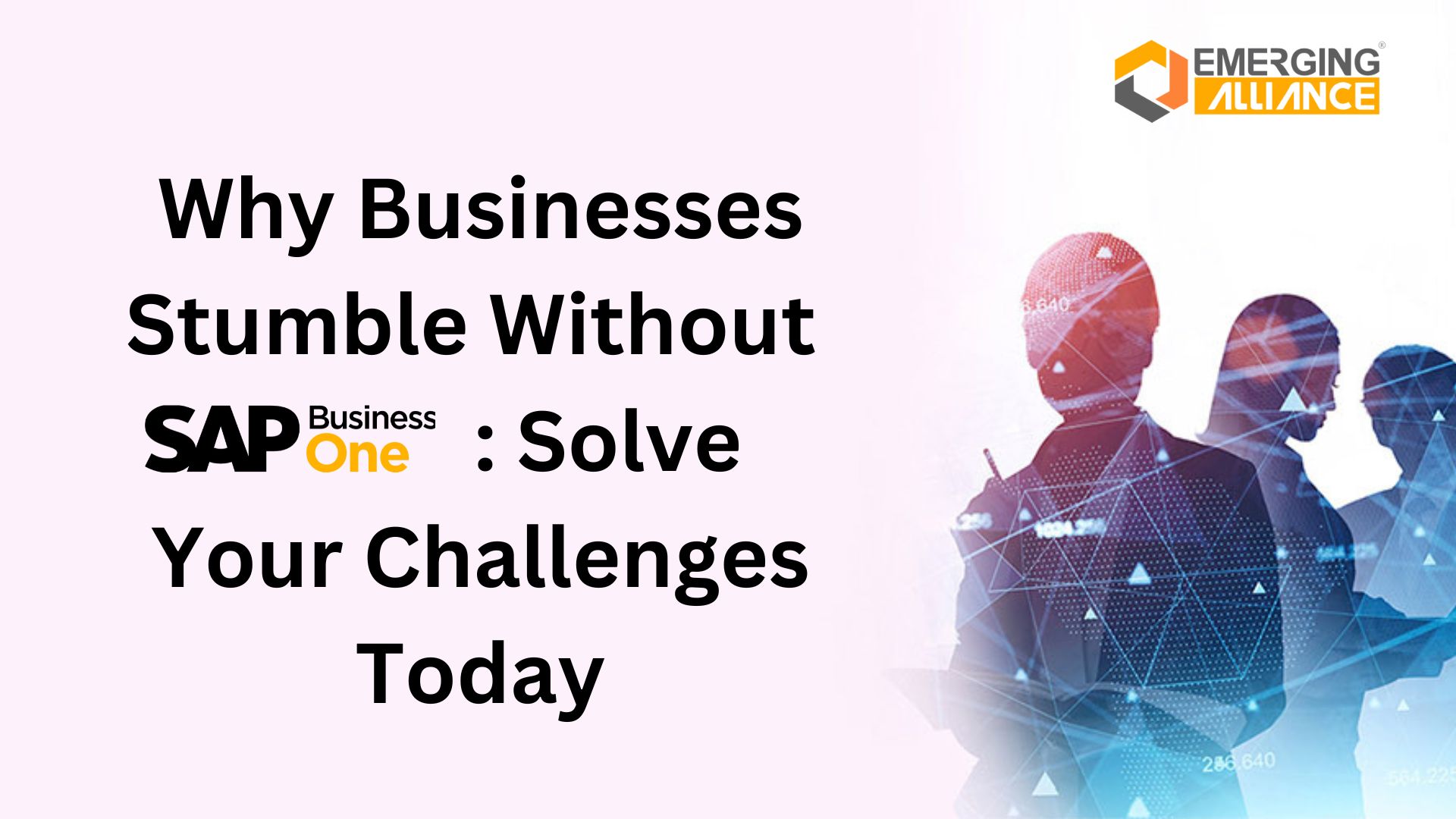 Why Businesses Stumble Without SAP B1: Solve Your Challenges Today