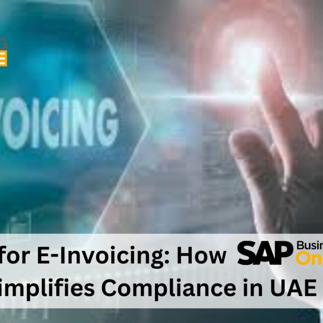 ERP for E-Invoicing: How SAP Business One Simplifies Compliance in UAE