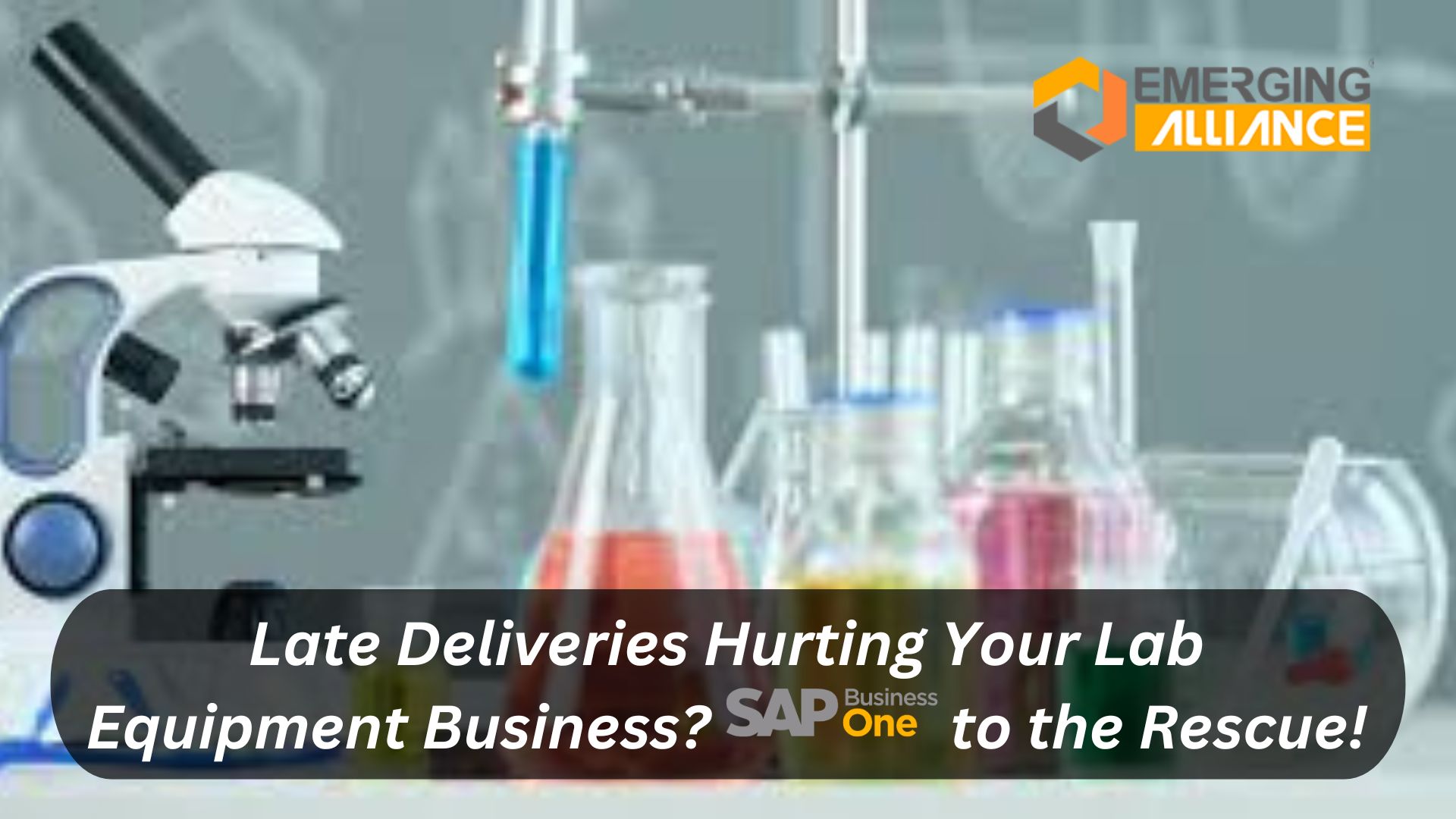 Late Deliveries Hurting Your Lab Equipment Business? SAP B1 to the Rescue!