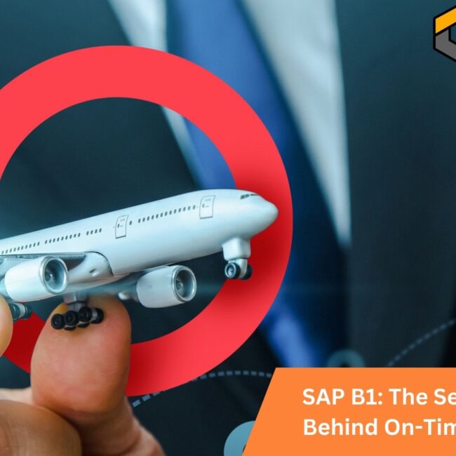 SAP B1: The Secret Sauce Behind On-Time Takeoffs