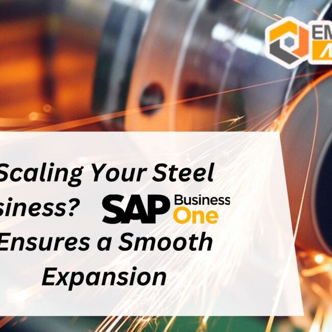 Scaling Your Steel Business? SAP Business One Ensures a Smooth Expansion